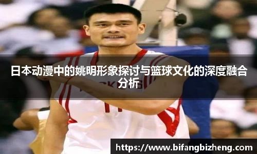 日本动漫中的姚明形象探讨与篮球文化的深度融合分析