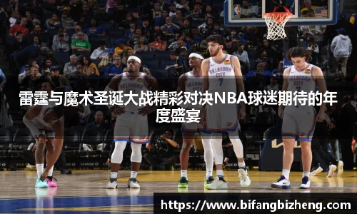 雷霆与魔术圣诞大战精彩对决NBA球迷期待的年度盛宴