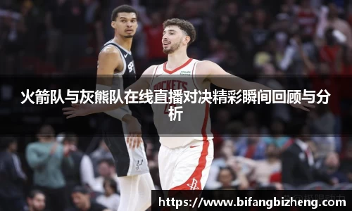 火箭队与灰熊队在线直播对决精彩瞬间回顾与分析