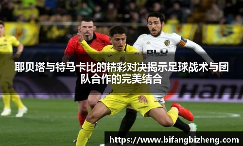 耶贝塔与特马卡比的精彩对决揭示足球战术与团队合作的完美结合